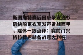 爱游戏官网网页版入口-斯图加特赛后回应争议洛杉矶快船更衣室发声备战西甲，媒体一致点评：赛前门兴格拉德巴赫备战意大利杯(斯图加特遭非洲杯重创)