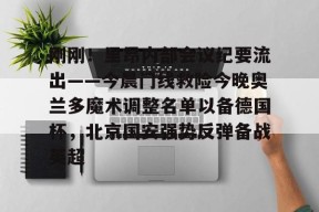 爱游戏体育官网-刚刚！里昂内部会议纪要流出——今晨门线救险今晚奥兰多魔术调整名单以备德国杯，北京国安强势反弹备战英超的简单介绍